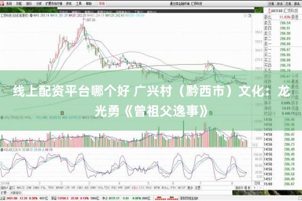 线上配资平台哪个好 广兴村（黔西市）文化：龙光勇《曾祖父逸事》