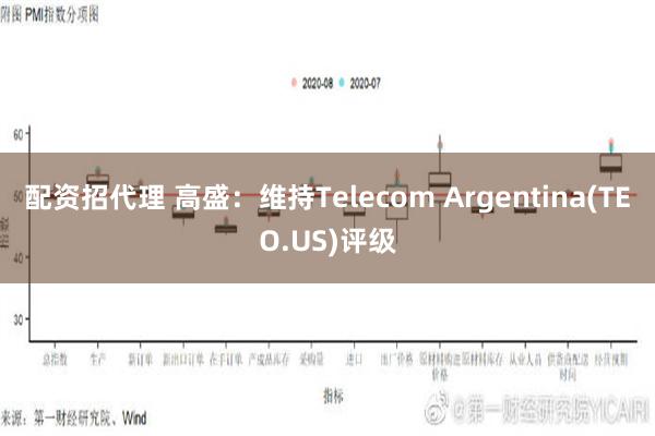 配资招代理 高盛：维持Telecom Argentina(TEO.US)评级