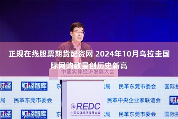 正规在线股票期货配资网 2024年10月乌拉圭国际网购数量创历史新高