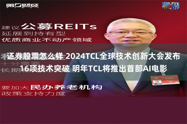 证券股票怎么样 2024TCL全球技术创新大会发布16项技术突破 明年TCL将推出首部AI电影